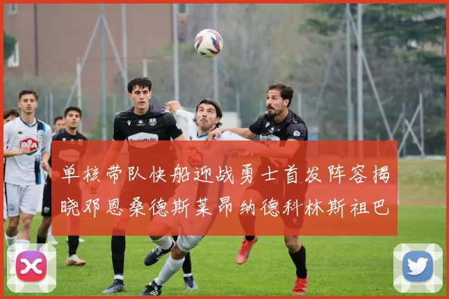 单核带队快船迎战勇士首发阵容揭晓邓恩桑德斯莱昂纳德科林斯祖巴茨齐上阵